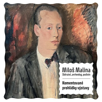 Komentované prohlídky výstavy Miloš Malina. Sběratel, archeolog, podivín